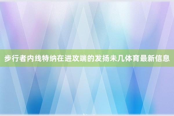 步行者内线特纳在进攻端的发扬未几体育最新信息