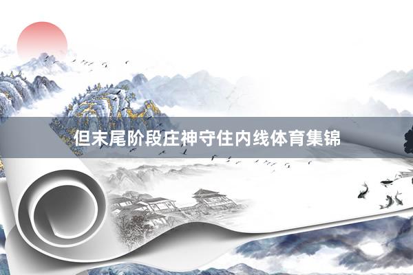 但末尾阶段庄神守住内线体育集锦