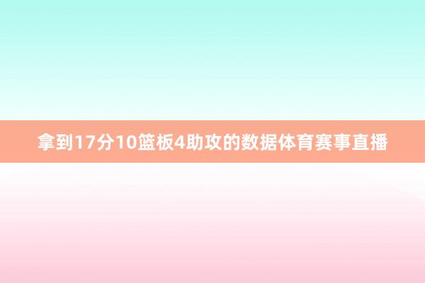 拿到17分10篮板4助攻的数据体育赛事直播