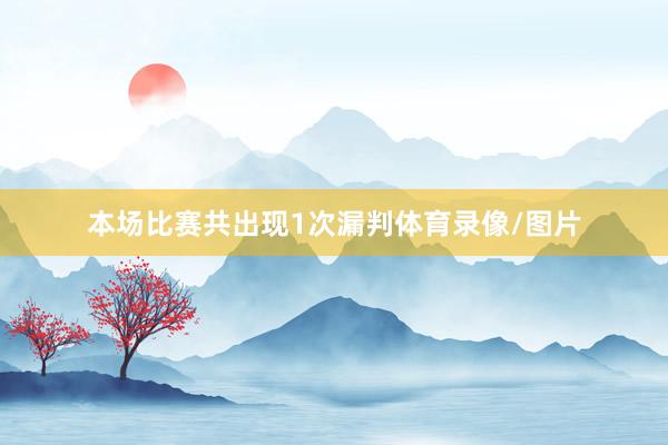 本场比赛共出现1次漏判体育录像/图片