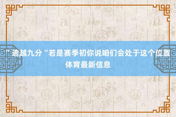 ”逾越九分“若是赛季初你说咱们会处于这个位置体育最新信息