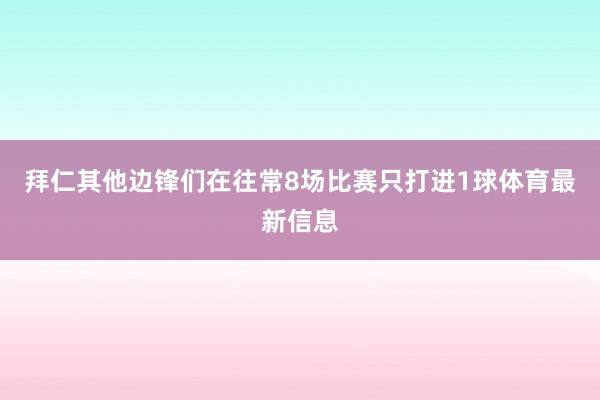 拜仁其他边锋们在往常8场比赛只打进1球体育最新信息
