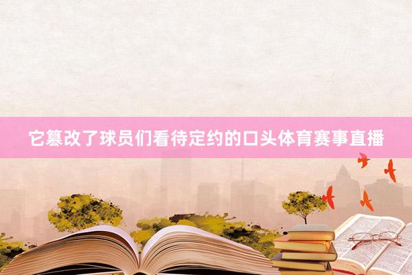 它篡改了球员们看待定约的口头体育赛事直播