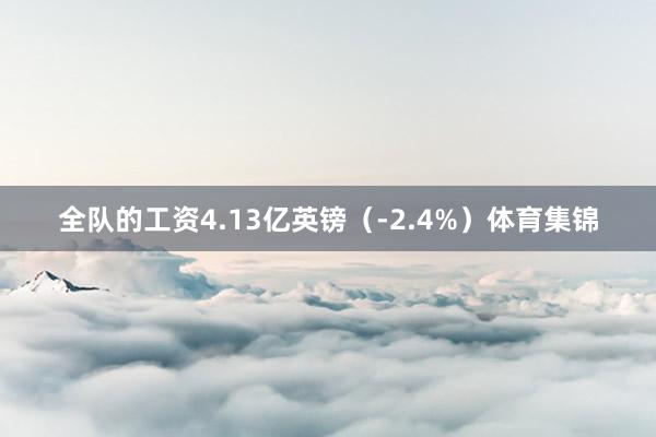 全队的工资4.13亿英镑（-2.4%）体育集锦
