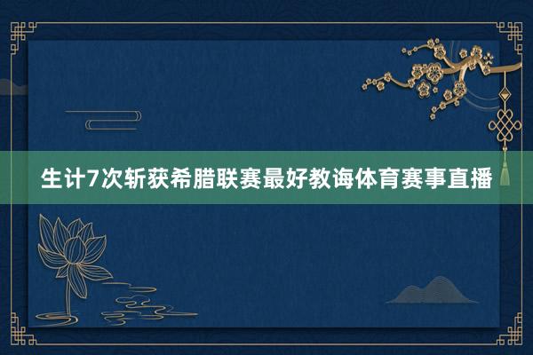 生计7次斩获希腊联赛最好教诲体育赛事直播