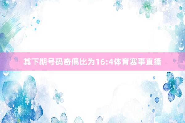 其下期号码奇偶比为16:4体育赛事直播