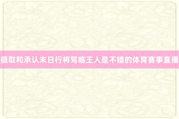 摄取和承认末日行将驾临王人是不错的体育赛事直播