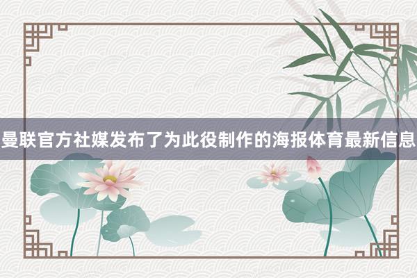 曼联官方社媒发布了为此役制作的海报体育最新信息