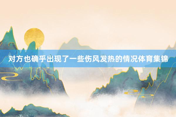 对方也确乎出现了一些伤风发热的情况体育集锦