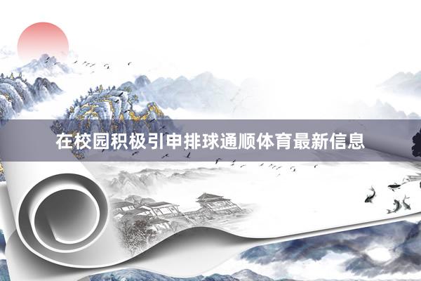 在校园积极引申排球通顺体育最新信息