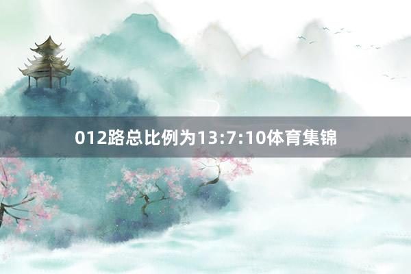012路总比例为13:7:10体育集锦