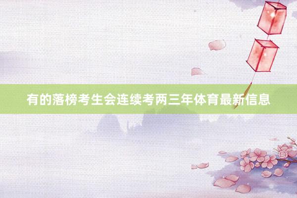 有的落榜考生会连续考两三年体育最新信息
