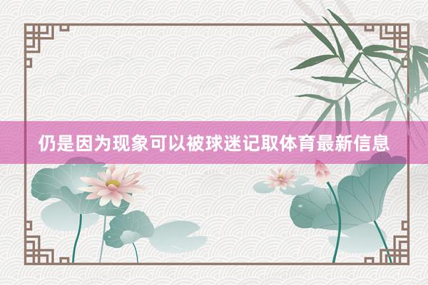 仍是因为现象可以被球迷记取体育最新信息
