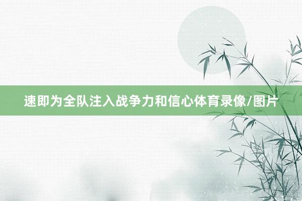 速即为全队注入战争力和信心体育录像/图片