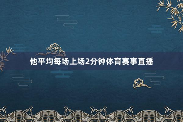 他平均每场上场2分钟体育赛事直播