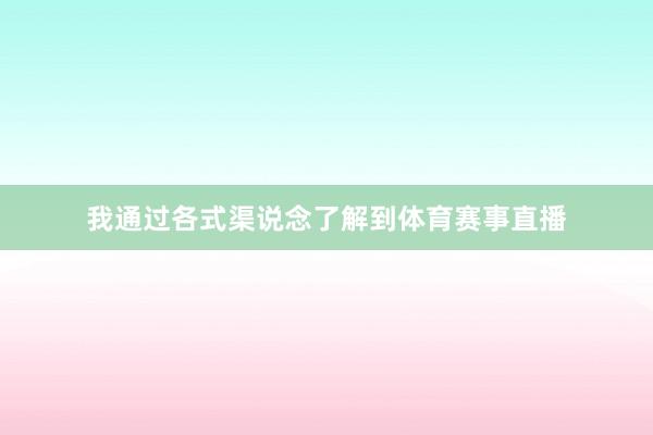 我通过各式渠说念了解到体育赛事直播