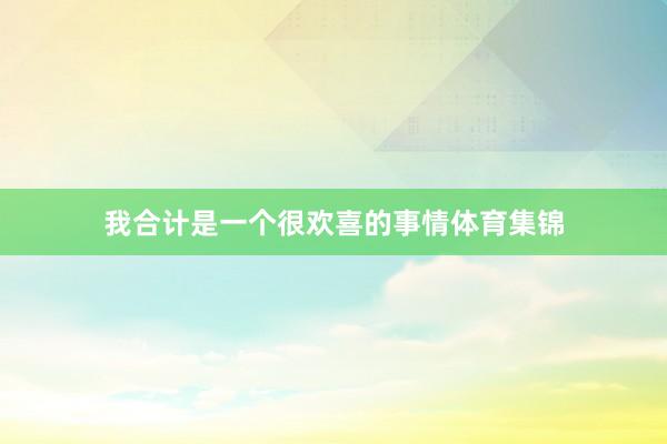我合计是一个很欢喜的事情体育集锦