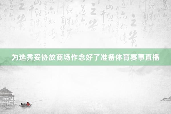为选秀妥协放商场作念好了准备体育赛事直播
