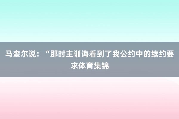 马奎尔说：“那时主训诲看到了我公约中的续约要求体育集锦