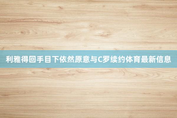 利雅得回手目下依然原意与C罗续约体育最新信息