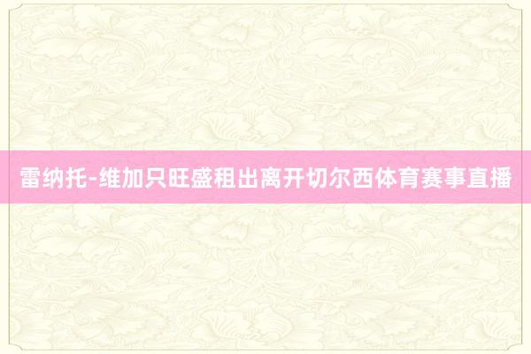 雷纳托-维加只旺盛租出离开切尔西体育赛事直播