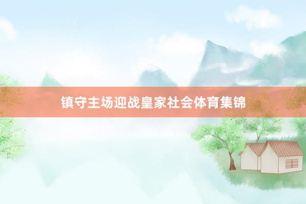 镇守主场迎战皇家社会体育集锦