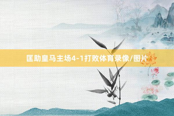 匡助皇马主场4-1打败体育录像/图片