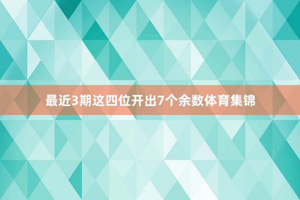 最近3期这四位开出7个余数体育集锦