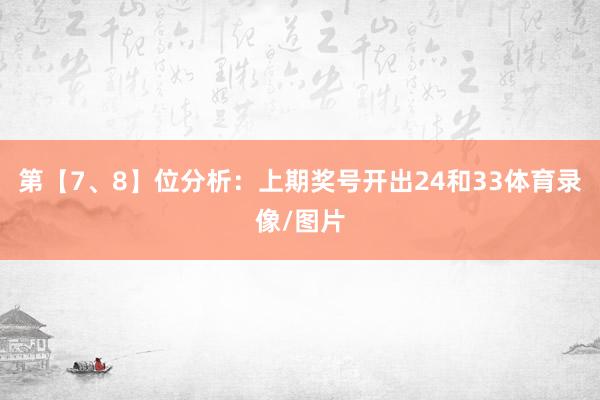 第【7、8】位分析：上期奖号开出24和33体育录像/图片