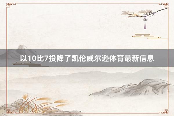 以10比7投降了凯伦威尔逊体育最新信息