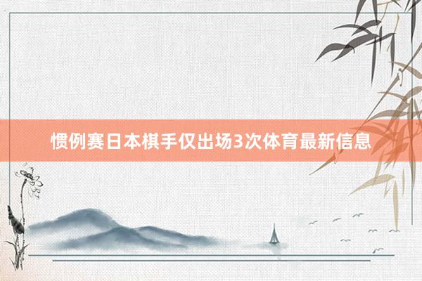 惯例赛日本棋手仅出场3次体育最新信息