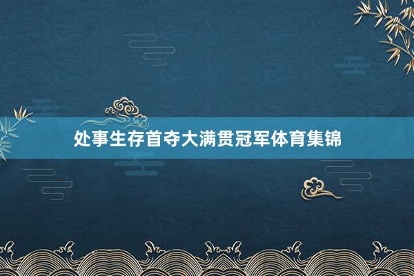 处事生存首夺大满贯冠军体育集锦