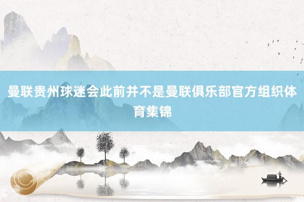 曼联贵州球迷会此前并不是曼联俱乐部官方组织体育集锦