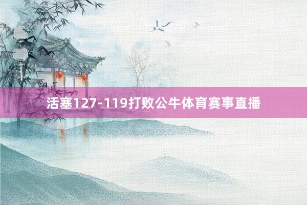 活塞127-119打败公牛体育赛事直播