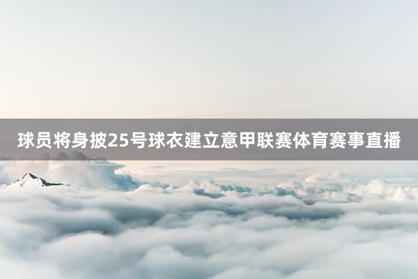 球员将身披25号球衣建立意甲联赛体育赛事直播
