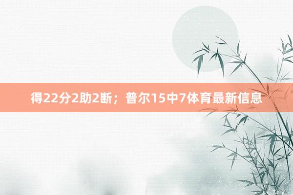 得22分2助2断；普尔15中7体育最新信息