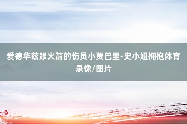 爱德华兹跟火箭的伤员小贾巴里-史小姐拥抱体育录像/图片