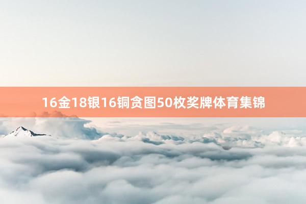 16金18银16铜贪图50枚奖牌体育集锦