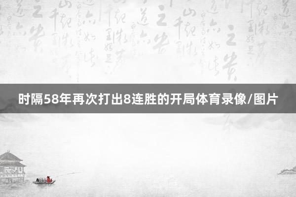 时隔58年再次打出8连胜的开局体育录像/图片