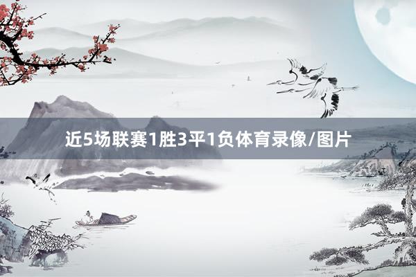近5场联赛1胜3平1负体育录像/图片