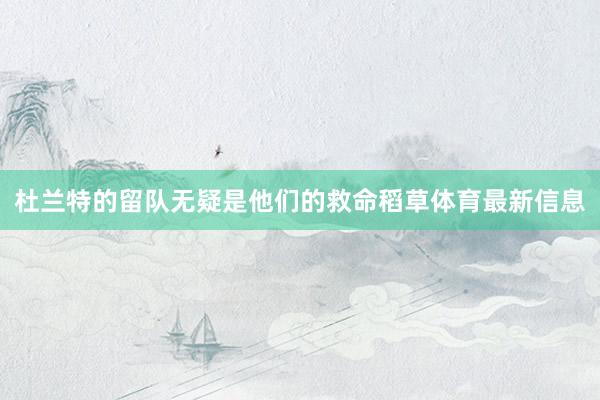 杜兰特的留队无疑是他们的救命稻草体育最新信息