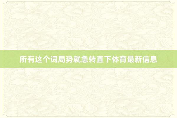 所有这个词局势就急转直下体育最新信息
