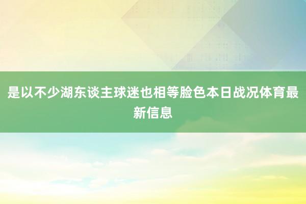 是以不少湖东谈主球迷也相等脸色本日战况体育最新信息