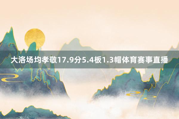 大洛场均孝敬17.9分5.4板1.3帽体育赛事直播