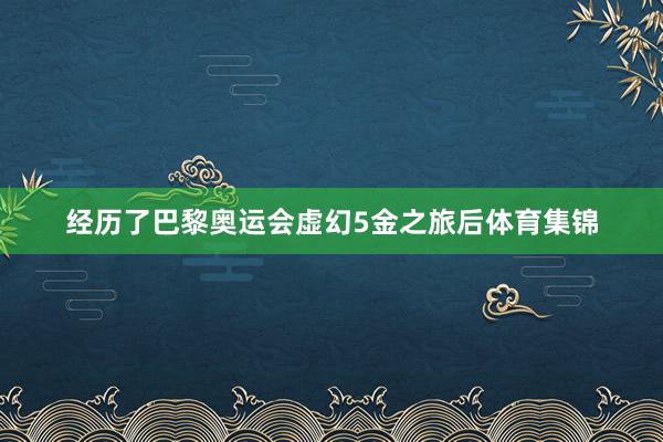 经历了巴黎奥运会虚幻5金之旅后体育集锦