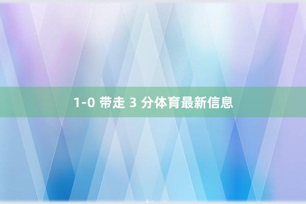 1-0 带走 3 分体育最新信息