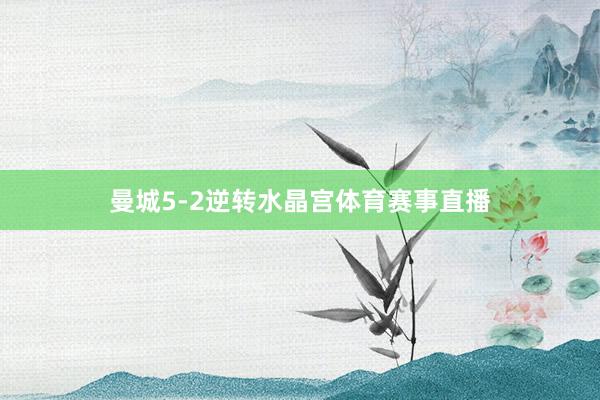 曼城5-2逆转水晶宫体育赛事直播