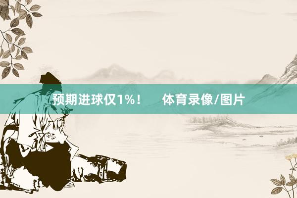 预期进球仅1%！    体育录像/图片