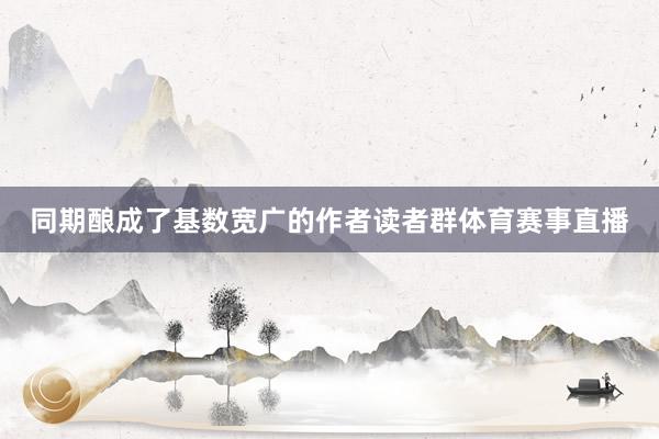 同期酿成了基数宽广的作者读者群体育赛事直播