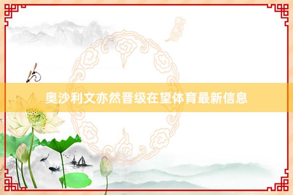 奥沙利文亦然晋级在望体育最新信息